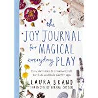 The Joy Journal for Magical Everyday Play: Easy Activities &amp- Creative Craft for Kids and their Grown-ups